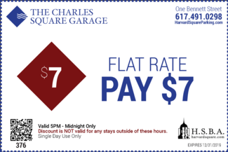 The Charles Square Garage One Bennett Street 617-491-0298 Flat Rate Pay $7 Valid 5PM to Midnight Only Discount is not valid for any stays outside of these hours Single Day Use Only Expires 12/31/2019