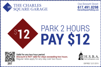 The Charles Square Garage One Bennett Street 617-491-0298 Park 2 Hours Pay $12 Valid for any two hour period Discount is NOT valid for stays exceeding two hours Regular rates apply for any stay over two hours Expires 12/31/2019